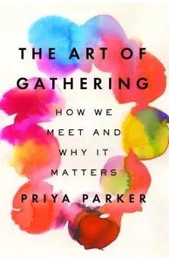 The Art of Gathering: How We Meet and Why It Matters - Priya Parker