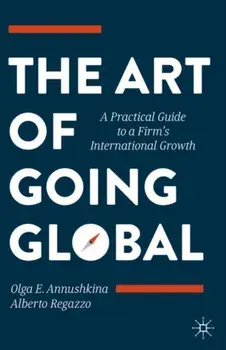 The Art of Going Global: A Practical Guide to a Firm's International Growth, Hardcover/Olga E. Annushkina
