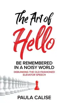The Art of Hello(R): Be Remembered in a Noisy World(TM), Hardcover/Paula Calise