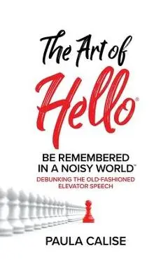The Art of Hello(R): Be Remembered in a Noisy World(TM) - Paula Calise