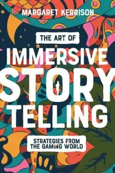 The Art of Immersive Storytelling. Strategies From the Gaming World, Paperback/Margaret Kerrison