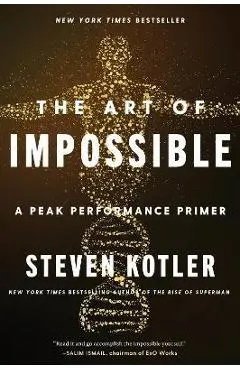 The Art of Impossible: A Peak Performance Primer - Steven Kotler