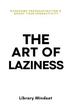 The Art of Laziness: Overcome Procrastination & Improve Your Productivity - Library Mindset