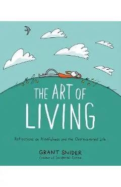 The Art of Living: Reflections on Mindfulness and the Overexamined Life - Grant Snider