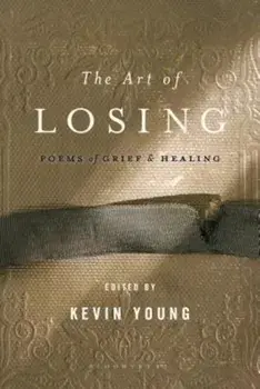 The Art of Losing: Poems of Grief and Healing, Paperback/Kevin Young