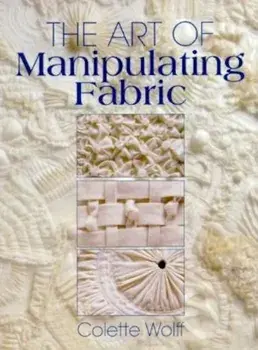 The Art of Manipulating Fabric, Paperback/Colette Wolff