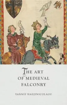 The Art of Medieval Falconry, Hardback/Yannis Hadjinicolaou