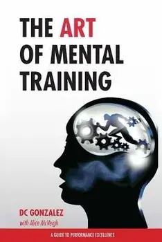 The Art of Mental Training: A Guide to Performance Excellence, Paperback/DC Gonzalez