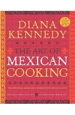 The Art of Mexican Cooking: Traditional Mexican Cooking for Aficionados - Diana Kennedy