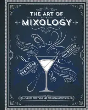 The Art of Mixology: Classic Cocktails and Curious Concoctions, Hardcover/Parragon Books