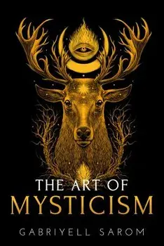 The Art of Mysticism: Practical Guide to Mysticism & Spiritual Meditations, Paperback/Gabriyell Sarom