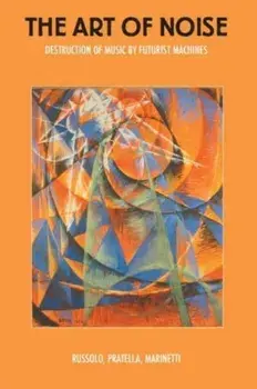 The Art Of Noise. Destruction of Music by Futurist Machines, Paperback/F. T. Marinetti
