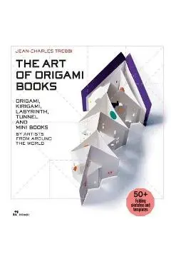 The Art of Origami Books: Origami, Kirigami, Labyrinth, Tunnel and Mini Books by Artists from Around the World - Jean-charles Trebbi
