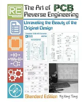 The Art of PCB Reverse Engineering (Standard Edition): Unravelling the Beauty of the Original Design, Paperback/Keng Tiong Ng