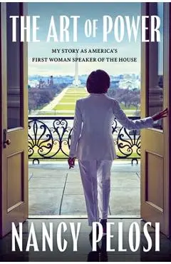 The Art of Power: My Story as America's First Woman Speaker of the House - Nancy Pelosi