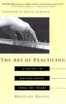 The Art of Practicing: A Guide to Making Music from the Heart, Paperback/Deline Bruser