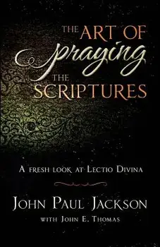 The Art of Praying the Scriptures: A Fresh Look at Lectio Divina, Paperback/John Paul Jackson