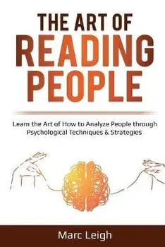 The Art of Reading People: Learn the Art of How to Analyze People through Psychological Techniques & Strategies, Paperback/Marc Leigh
