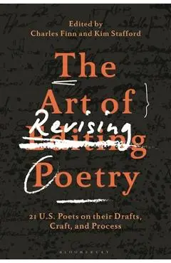 The Art of Revising Poetry: 21 U.S. Poets on Their Drafts, Craft, and Process - Charles Finn