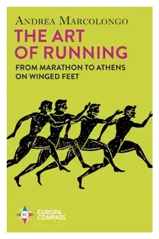 The Art of Running. From Marathon to Athens on Winged Feet, Paperback/Andrea Marcolongo