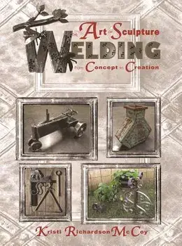 The Art of Sculpture Welding: From Concept to Creation, Paperback/Kristi Richardson McCoy