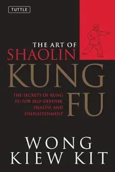 The Art of Shaolin Kung Fu: The Secrets of Kung Fu for Self-Defense, Health and Enlightenment, Paperback/Wong Kiew Kit