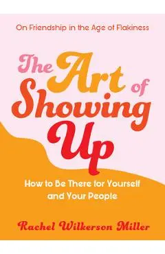 The Art of Showing Up: How to Be There for Yourself and Your People - Rachel Wilkerson Miller