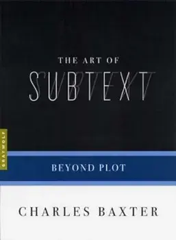 The Art of Subtext: Beyond Plot, Paperback/Charles Baxter
