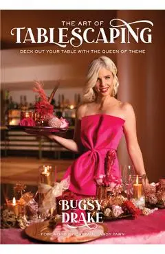 The Art of Tablescaping: Deck Out Your Table with the Queen of Theme - Bugsy Drake