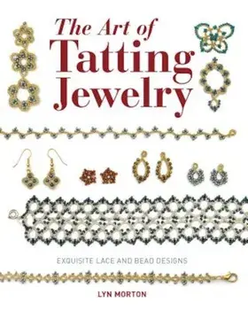 The Art of Tatting Jewelry: Exquisite Lace and Bead Designs, Paperback/Lyn Morton