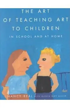 The Art of Teaching Art to Children: In School and at Home - Nancy Beal