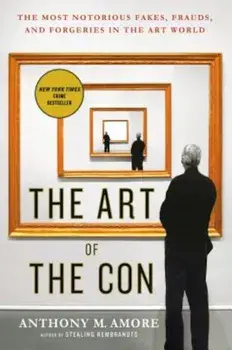 The Art of the Con: The Most Notorious Fakes, Frauds, and Forgeries in the Art World, Paperback/Anthony M. Amore