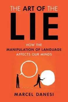 The Art of the Lie: How the Manipulation of Language Affects Our Minds, Paperback/Marcel Danesi