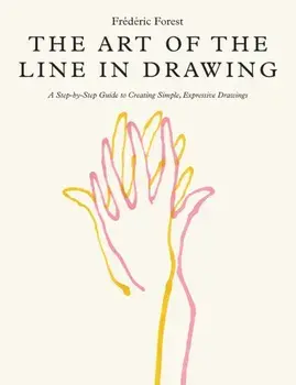 The Art of the Line in Drawing. A Step-by-Step Guide to Creating Simple, Expressive Drawings, Paperback/Frederic Forest