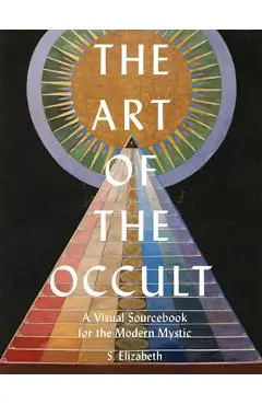 The Art of the Occult: A Visual Sourcebook for the Modern Mystic - S. Elizabeth