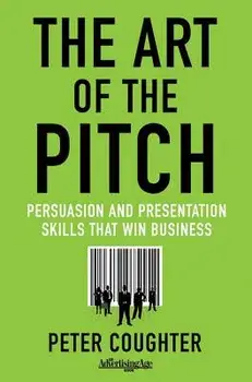 The Art of the Pitch: Persuasion and Presentation Skills That Win Business, Hardcover/P. Coughter