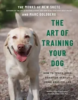 The Art of Training Your Dog: How to Gently Teach Good Behavior Using an E-Collar, Paperback/Monks Of New Skete