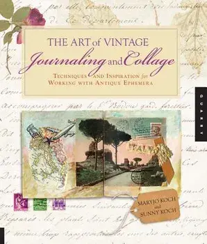 The Art of Vintage Journaling and Collage: Techniques and Inspiration for Working with Antique Ephemera, Paperback/Maryjo Koch