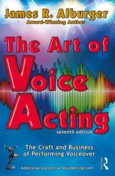 The Art of Voice Acting. The Craft and Business of Performing for Voiceover, 7 ed, Paperback/James R. Alburger