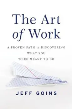 The Art of Work: A Proven Path to Discovering What You Were Meant to Do, Paperback/Jeff Goins