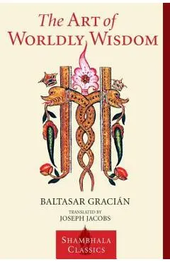 The Art of Worldly Wisdom - Baltasar Gracian