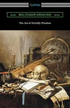 The Art of Worldly Wisdom - Baltasar Gracian