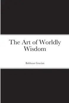 The Art of Worldly Wisdom, Paperback/Balthasar Gracian