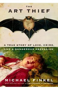 The Art Thief: A True Story of Love, Crime, and a Dangerous Obsession - Michael Finkel
