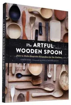 The Artful Wooden Spoon: How to Make Exquisite Keepsakes for the Kitchen, Hardcover/Joshua Vogel