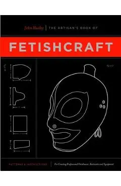 The Artisan's Book of Fetishcraft - John Huxley