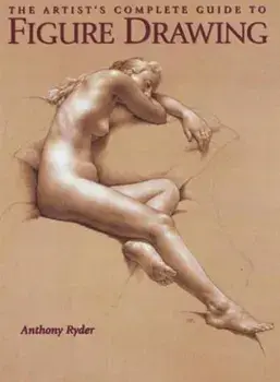 The Artist's Complete Guide to Figure Drawing: A Contemporary Master Reveals the Secrets of Drawing the Human Form, Paperback/Anthony Ryder