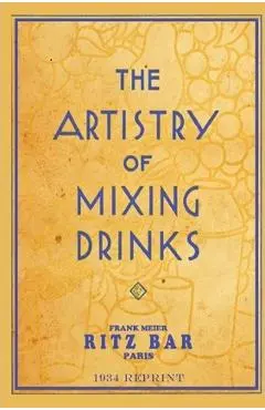 The Artistry Of Mixing Drinks (1934): by Frank Meier, RITZ Bar, Paris;1934 Reprint - Ross Brown