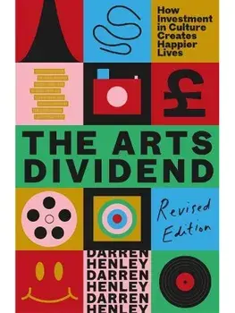 The Arts Dividend. How Investment in Culture Creates Happier Lives, Paperback/Darren Henley