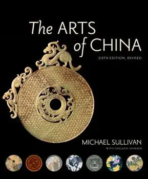 The Arts of China, Sixth Edition, Revised and Expanded, Paperback/Michael Sullivan